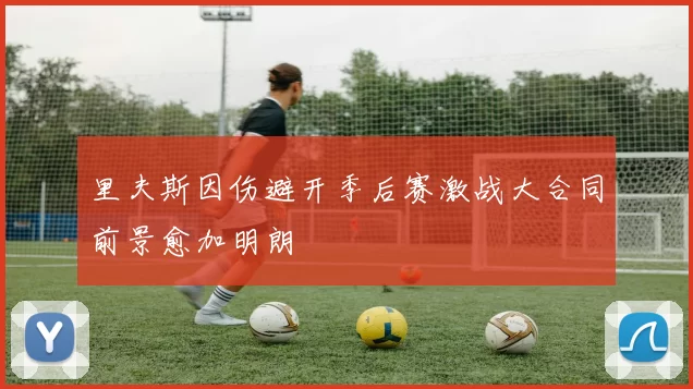 里夫斯因伤避开季后赛激战大合同前景愈加明朗